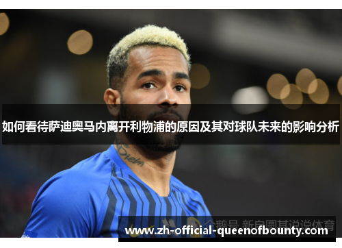 如何看待萨迪奥马内离开利物浦的原因及其对球队未来的影响分析