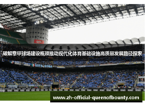破解意甲球场建设瓶颈推动现代化体育基础设施高质量发展路径探索