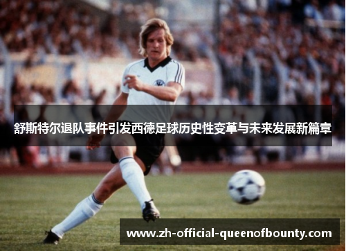 舒斯特尔退队事件引发西德足球历史性变革与未来发展新篇章