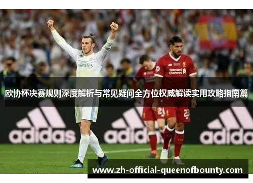 欧协杯决赛规则深度解析与常见疑问全方位权威解读实用攻略指南篇