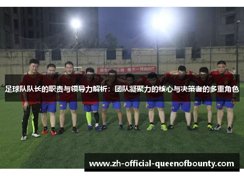 足球队队长的职责与领导力解析：团队凝聚力的核心与决策者的多重角色
