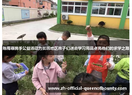 陈雨菲携手公益活动为贫困地区孩子们送去学习用品点亮他们的求学之路 陈雨菲携手公益活动为贫困地区孩子们送去学习用品点亮他们的求学之路