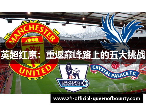 英超红魔:重返巅峰路上的五大挑战 英超红魔:重返巅峰路上的五大挑战