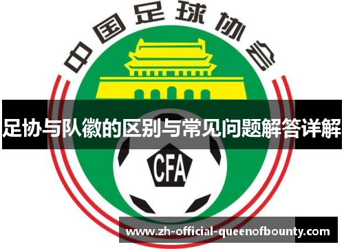 足协与队徽的区别与常见问题解答详解 足协与队徽的区别与常见问题解答详解