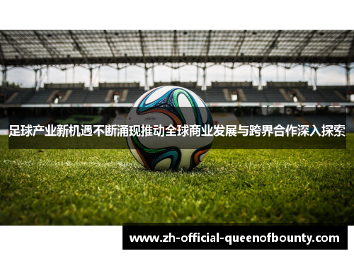 足球产业新机遇不断涌现推动全球商业发展与跨界合作深入探索 足球产业新机遇不断涌现推动全球商业发展与跨界合作深入探索