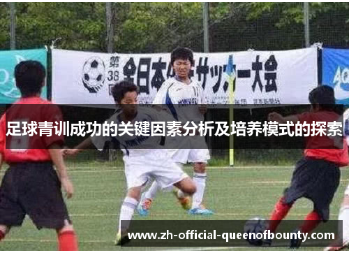 足球青训成功的关键因素分析及培养模式的探索 足球青训成功的关键因素分析及培养模式的探索