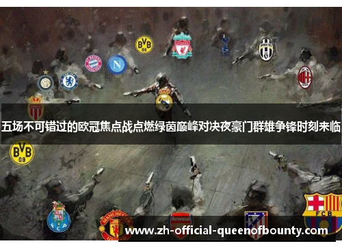 五场不可错过的欧冠焦点战点燃绿茵巅峰对决夜豪门群雄争锋时刻来临