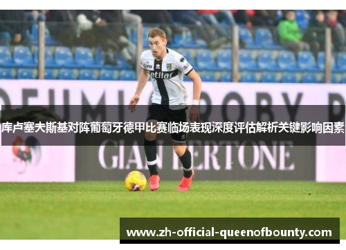 库卢塞夫斯基对阵葡萄牙德甲比赛临场表现深度评估解析关键影响因素