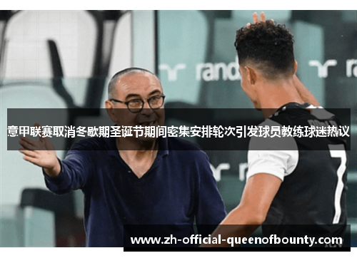 意甲联赛取消冬歇期圣诞节期间密集安排轮次引发球员教练球迷热议