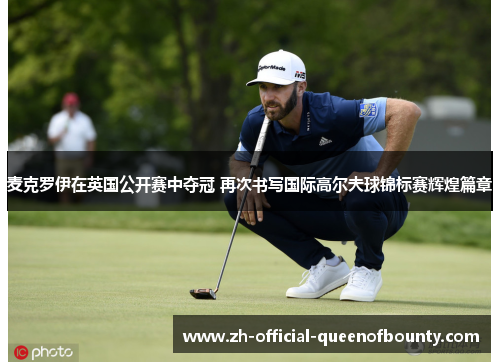 麦克罗伊在英国公开赛中夺冠 再次书写国际高尔夫球锦标赛辉煌篇章 麦克罗伊在英国公开赛中夺冠 再次书写国际高尔夫球锦标赛辉煌篇章
