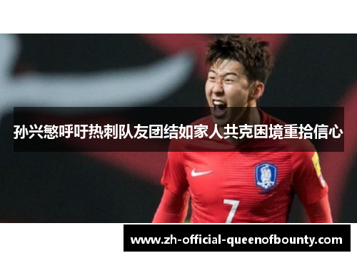孙兴慜呼吁热刺队友团结如家人共克困境重拾信心